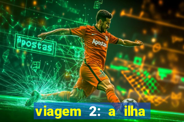 viagem 2: a ilha misteriosa filme completo dublado